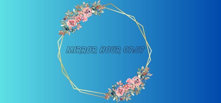 Mirror Hour 07:07 Meaning And Symbolism